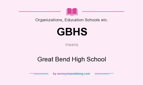 What does GBHS mean? It stands for Great Bend High School