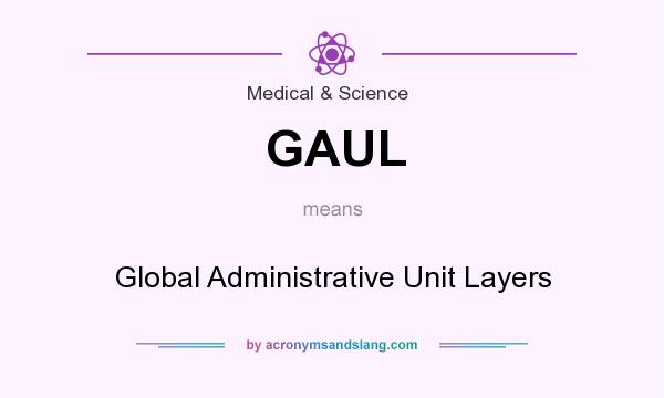 What does GAUL mean? It stands for Global Administrative Unit Layers