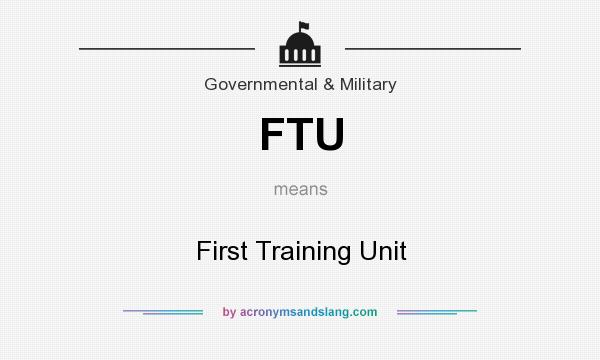 What does FTU mean? It stands for First Training Unit