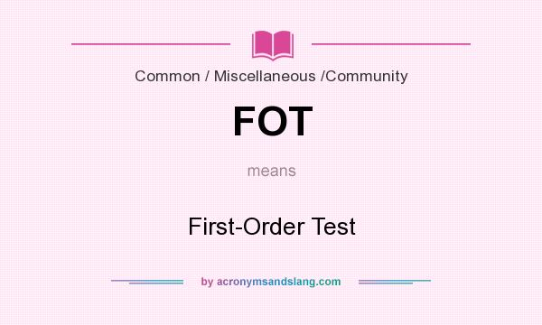 What does FOT mean? It stands for First-Order Test