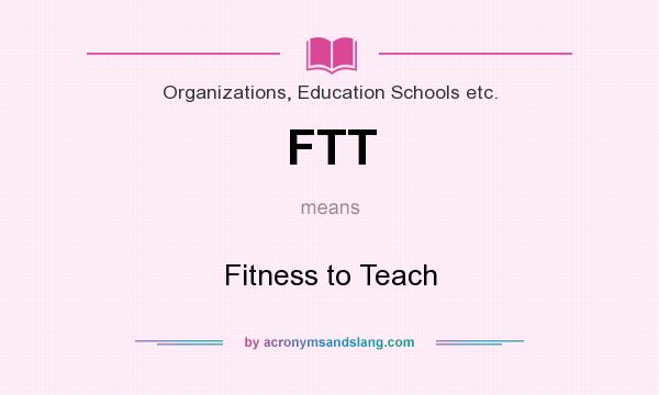 What does FTT mean? It stands for Fitness to Teach