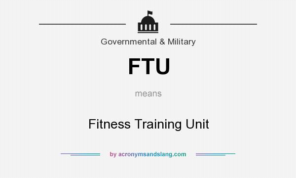 What does FTU mean? It stands for Fitness Training Unit