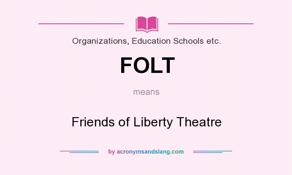 What does FOLT mean? It stands for Friends of Liberty Theatre