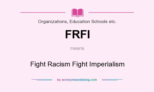What does FRFI mean? It stands for Fight Racism Fight Imperialism