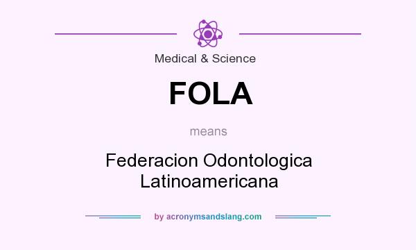 What does FOLA mean? It stands for Federacion Odontologica Latinoamericana