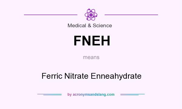 What does FNEH mean? It stands for Ferric Nitrate Enneahydrate