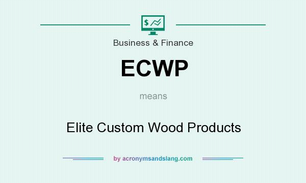 What does ECWP mean? It stands for Elite Custom Wood Products