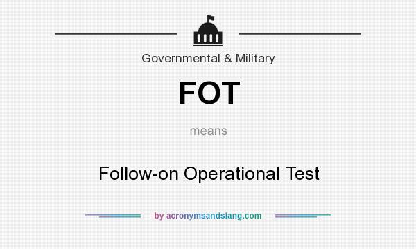 What does FOT mean? It stands for Follow-on Operational Test