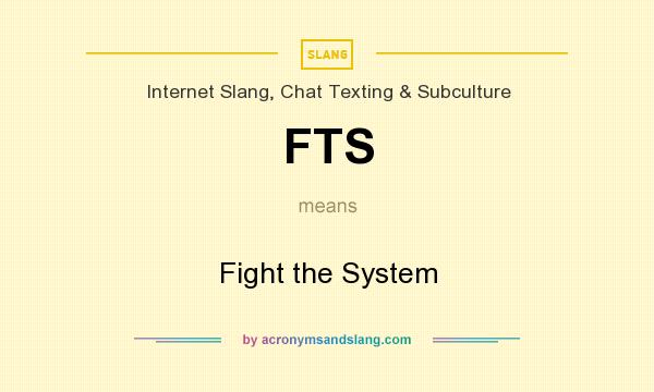 What does FTS mean? It stands for Fight the System