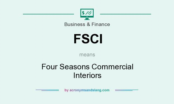 What does FSCI mean? It stands for Four Seasons Commercial Interiors