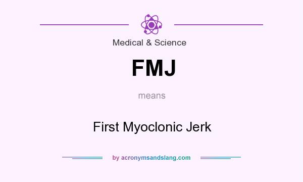 What does FMJ mean? It stands for First Myoclonic Jerk