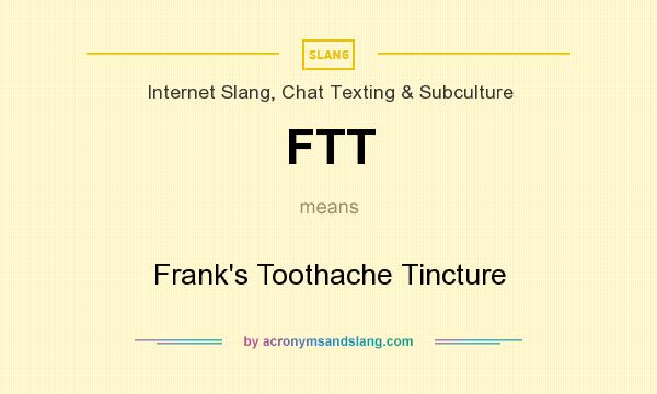 What does FTT mean? It stands for Frank`s Toothache Tincture
