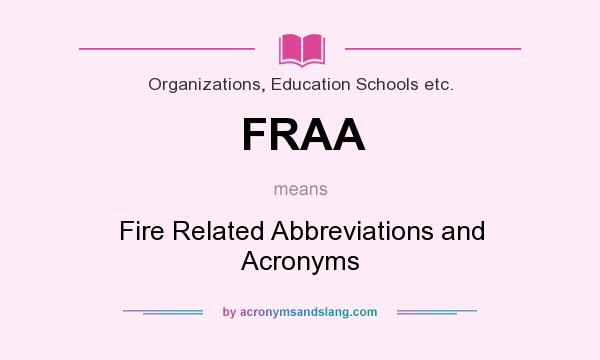 What does FRAA mean? It stands for Fire Related Abbreviations and Acronyms