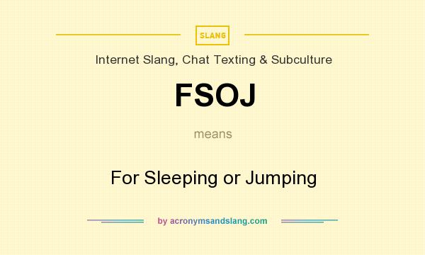What does FSOJ mean? It stands for For Sleeping or Jumping