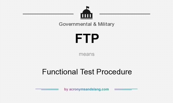 What does FTP mean? It stands for Functional Test Procedure