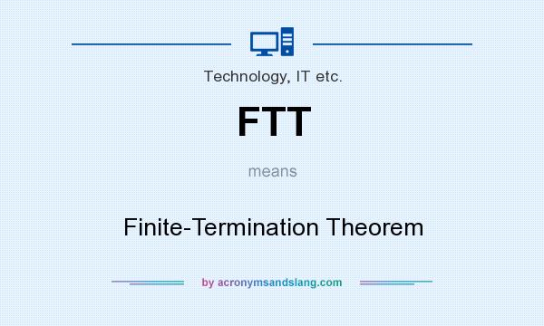 What does FTT mean? It stands for Finite-Termination Theorem