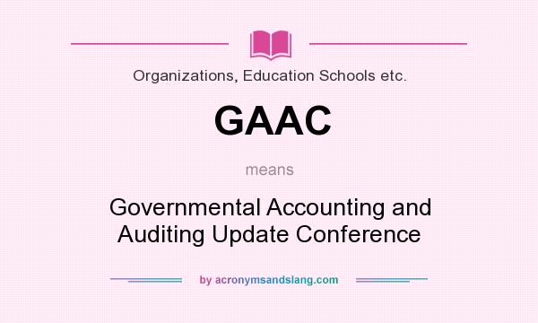 What does GAAC mean? It stands for Governmental Accounting and Auditing Update Conference