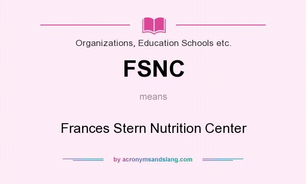What does FSNC mean? It stands for Frances Stern Nutrition Center