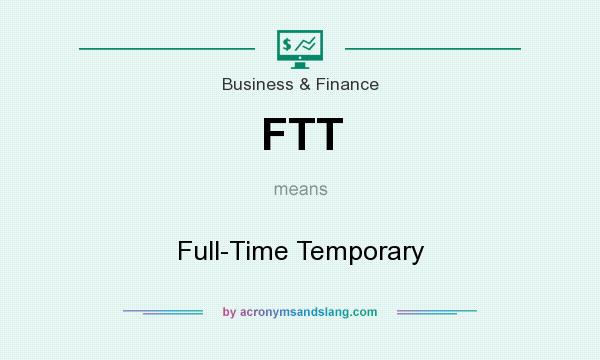 What does FTT mean? It stands for Full-Time Temporary