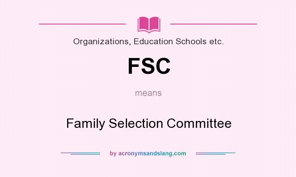 What does FSC mean? It stands for Family Selection Committee