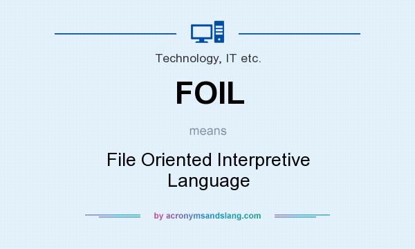What does FOIL mean? It stands for File Oriented Interpretive Language