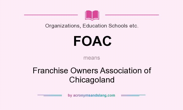 What does FOAC mean? It stands for Franchise Owners Association of Chicagoland
