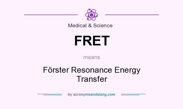 What does FRET mean? It stands for Förster Resonance Energy Transfer