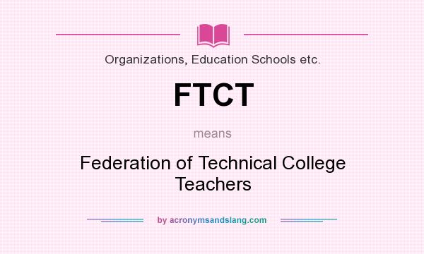 What does FTCT mean? It stands for Federation of Technical College Teachers