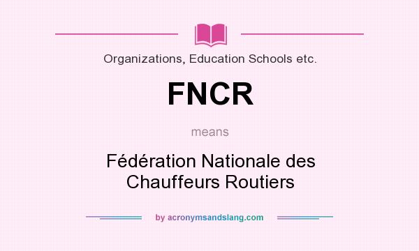 What does FNCR mean? It stands for Fédération Nationale des Chauffeurs Routiers