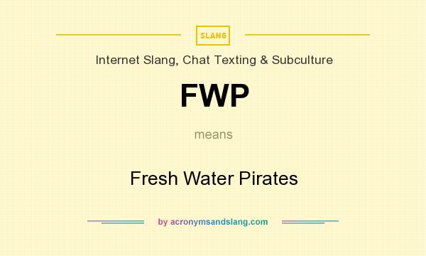 What does FWP mean? It stands for Fresh Water Pirates