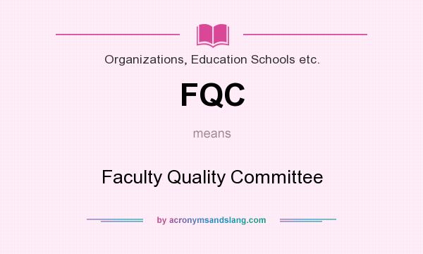 What does FQC mean? It stands for Faculty Quality Committee