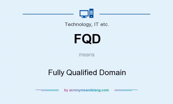What does FQD mean? It stands for Fully Qualified Domain