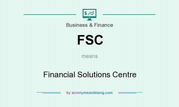 What does FSC mean? It stands for Financial Solutions Centre