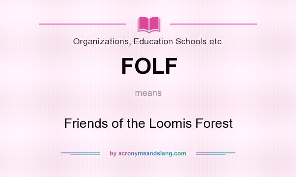 What does FOLF mean? It stands for Friends of the Loomis Forest