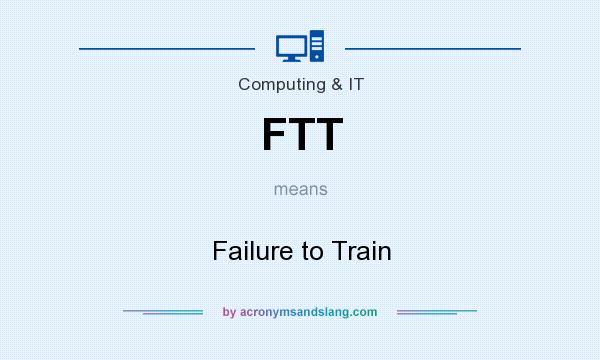 What does FTT mean? It stands for Failure to Train