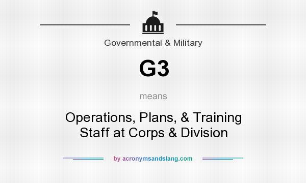 What does G3 mean? It stands for Operations, Plans, & Training Staff at Corps & Division
