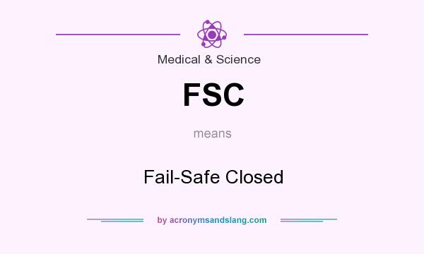 What does FSC mean? It stands for Fail-Safe Closed