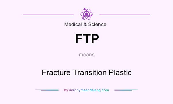 What does FTP mean? It stands for Fracture Transition Plastic