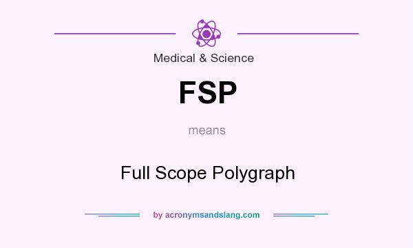 What does FSP mean? It stands for Full Scope Polygraph