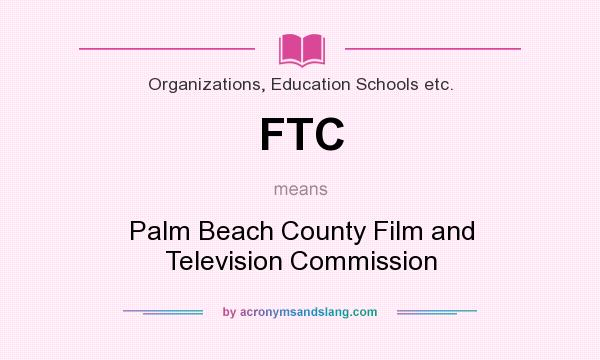 What does FTC mean? It stands for Palm Beach County Film and Television Commission