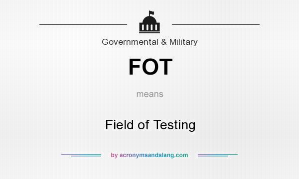 What does FOT mean? It stands for Field of Testing