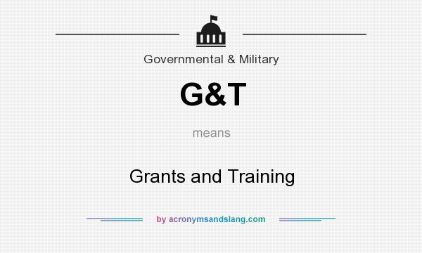 What does G&T mean? It stands for Grants and Training