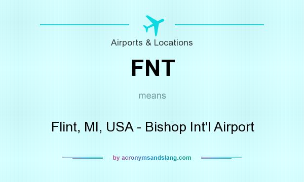 What does FNT mean? It stands for Flint, MI, USA - Bishop Int`l Airport