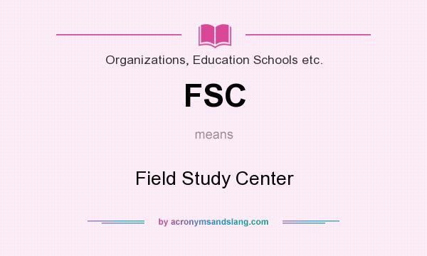 What does FSC mean? It stands for Field Study Center