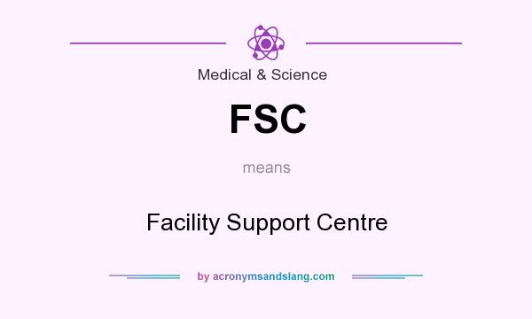 What does FSC mean? It stands for Facility Support Centre