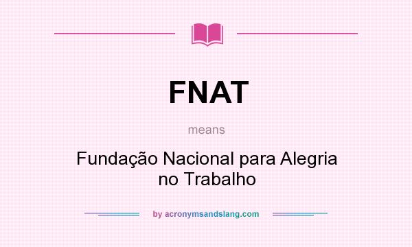 What does FNAT mean? It stands for Fundação Nacional para Alegria no Trabalho