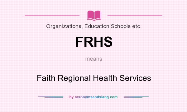 What does FRHS mean? It stands for Faith Regional Health Services