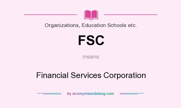 What does FSC mean? It stands for Financial Services Corporation