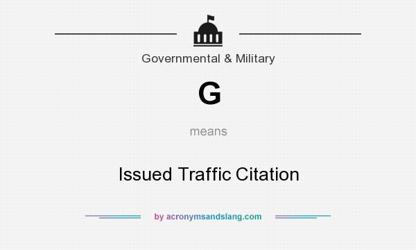 What does G mean? It stands for Issued Traffic Citation