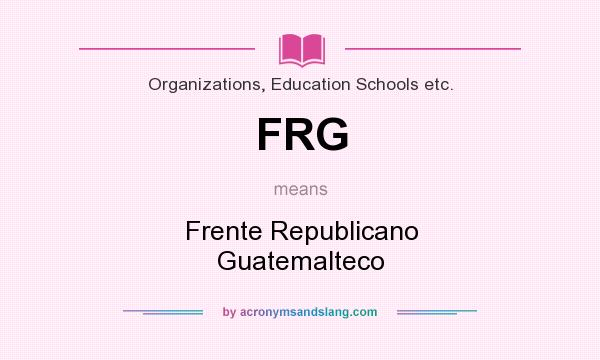 What does FRG mean? It stands for Frente Republicano Guatemalteco